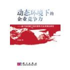 动态环境下的企业竞争力——基于动态能力观的企业竞争及其演化研究